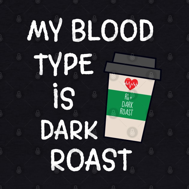 My Blood Type is Dark Roast Coffee Design by MedleyDesigns67